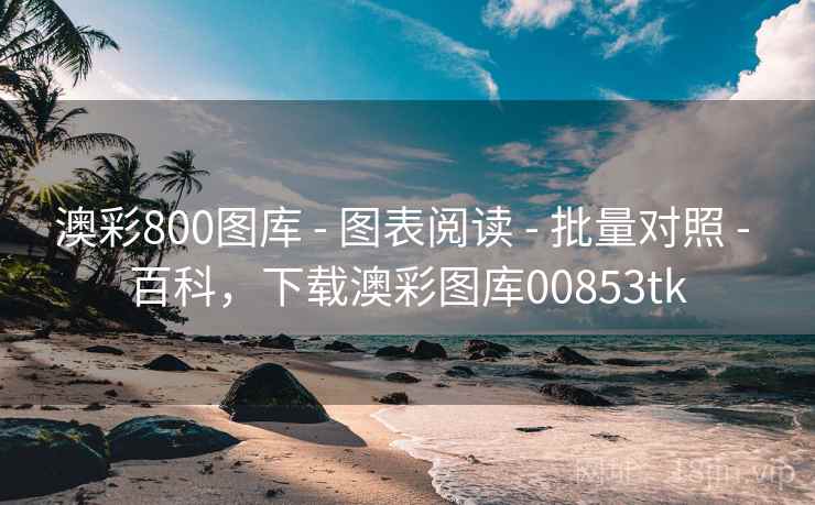 澳彩800图库 - 图表阅读 - 批量对照 - 百科,下载澳彩图库00853tk 澳彩800图库 - 图表阅读 - 批量对照 - 百科,下载澳彩图库00853tk