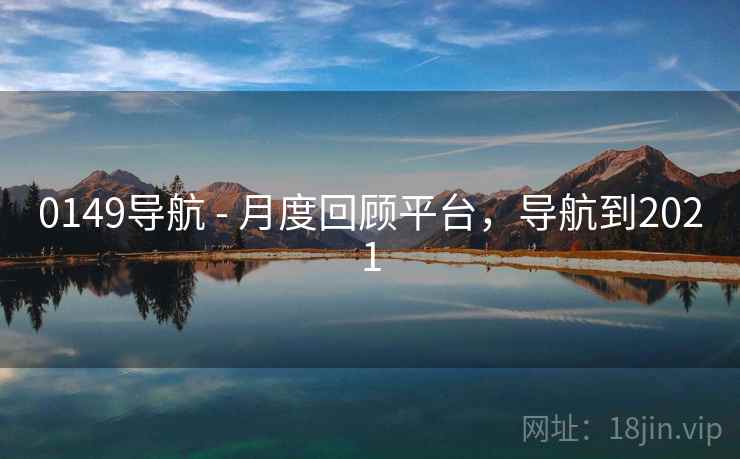 0149导航 - 月度回顾平台，导航到2021